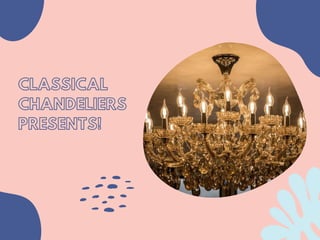 CLASSICAL
CHANDELIERS
PRESENTS!
 