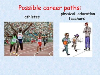 Possible career paths: athletes physical  education  teachers 