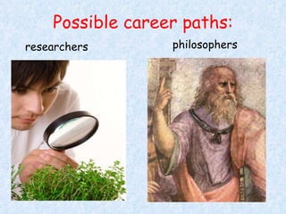 Possible career paths: researchers philosophers 
