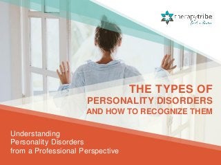 THE TYPES OF
PERSONALITY DISORDERS
AND HOW TO RECOGNIZE THEM
Understanding
Personality Disorders
from a Professional Perspective
 