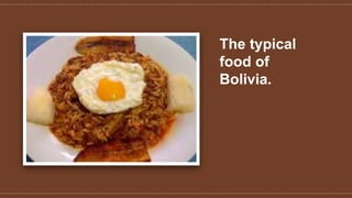 The typical
food of
Bolivia.
 