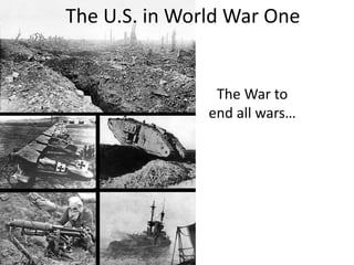 The U.S. in World War One
The War to
end all wars…
 