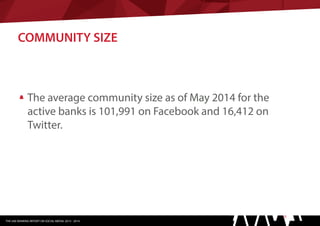 COMMUNITY SIZE
The average community size as of May 2014 for the
active banks is 101,991 on Facebook and 16,412 on
Twitter...
