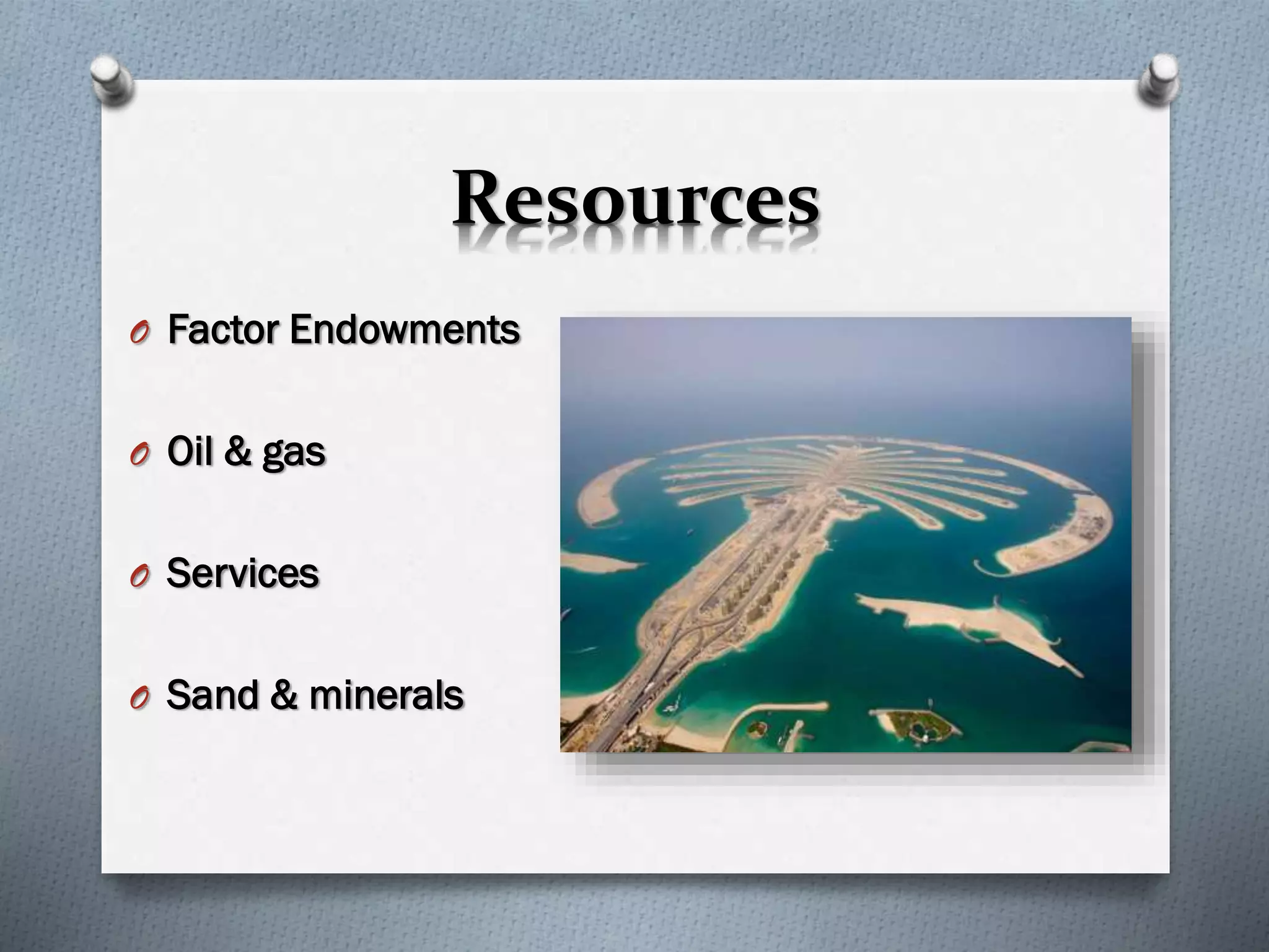 Resources
O Factor Endowments
O Oil & gas
O Services
O Sand & minerals