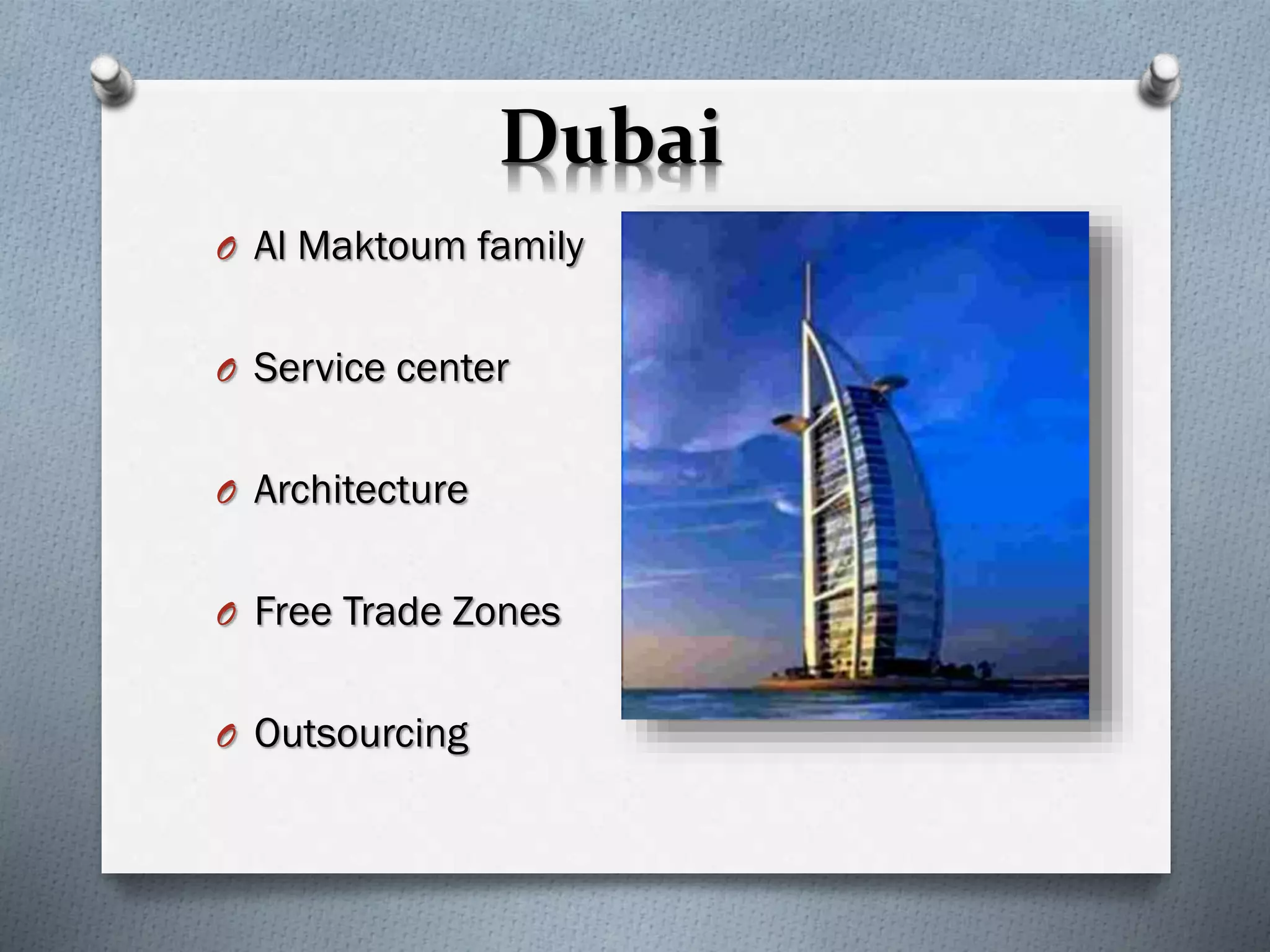 Dubai
O Al Maktoum family
O Service center
O Architecture
O Free Trade Zones
O Outsourcing