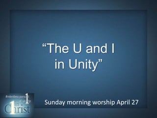 “The U and I
in Unity”
Sunday morning worship April 27
 