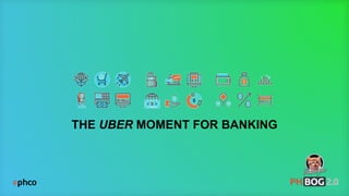 THE UBER MOMENT FOR BANKING
 