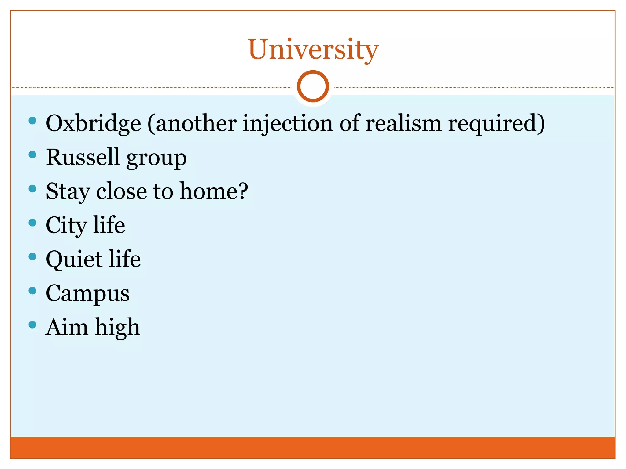 University Oxbridge (another injection of realism required) Russell group Stay close to home? City life Quiet life Campus Aim high