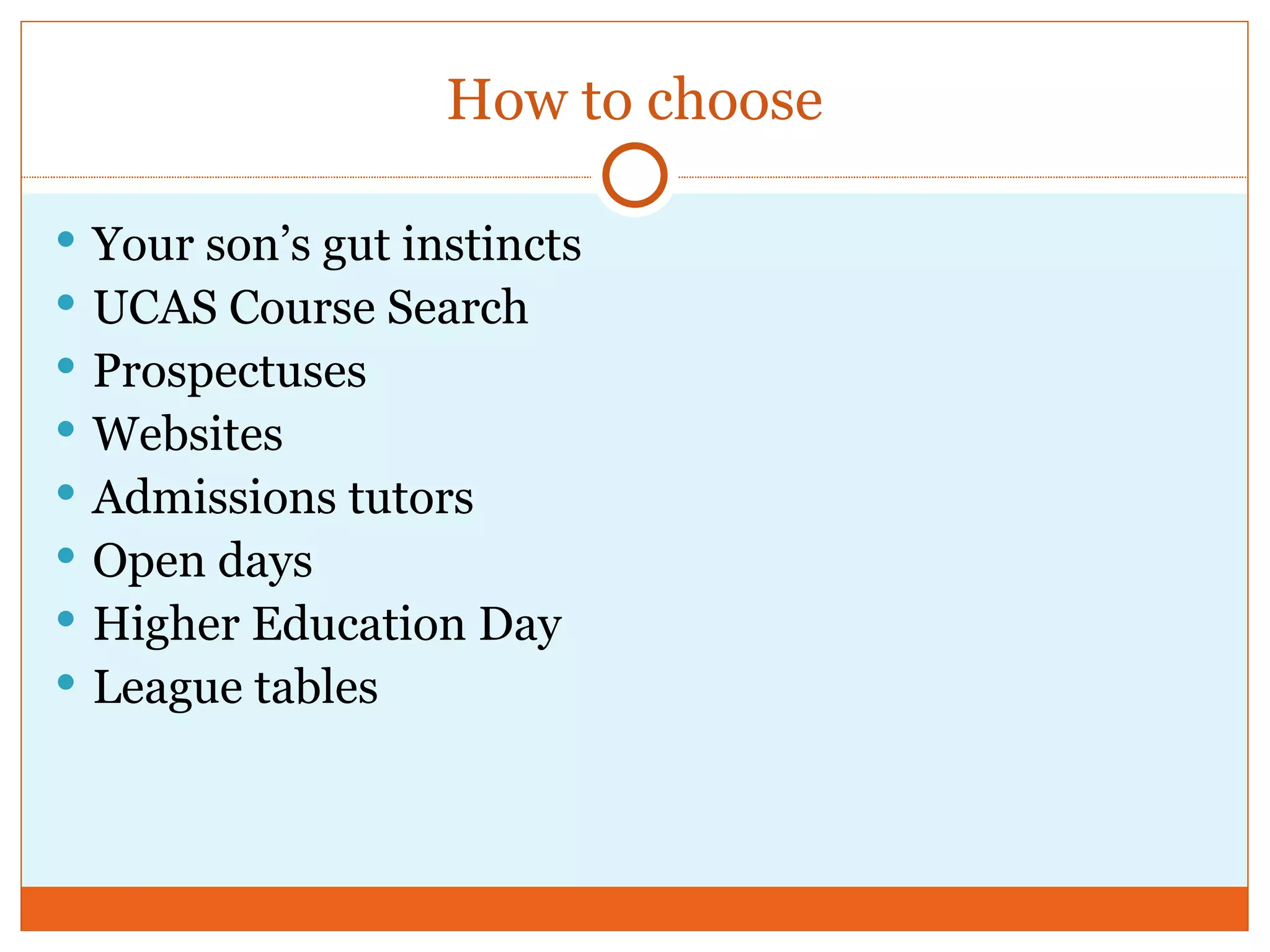 How to choose Your son’s gut instincts UCAS Course Search Prospectuses Websites Admissions tutors Open days Higher Education Day League tables