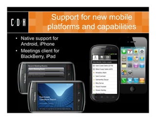 Support for new mobile
CDH            platforms and capabilities
• Native support for
  Android, iPhone
• Meetings client for
  BlackBerry, iPad
 