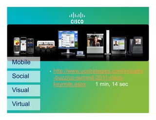 CDH


Mobile
          •   http://www.ucstrategies.com/industry
Social        -buzz/uc-summit-2011-cisco-
              keynote.aspx     1 min, 14 sec
Visual

Virtual
 