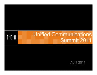 CDH


      Unified Communications
CDH             Summit 2011


                   April 2011
 