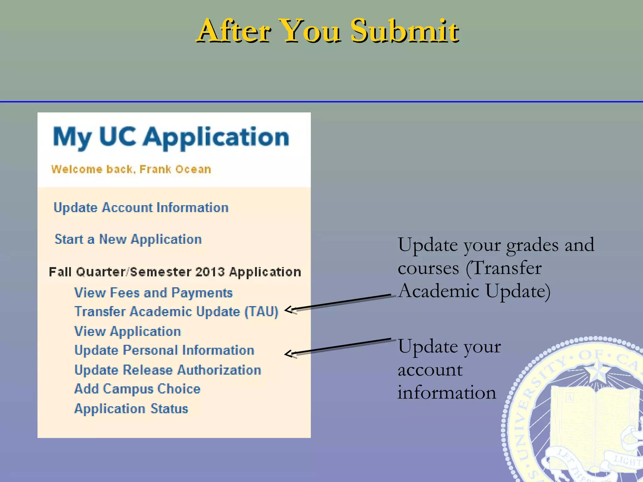 After You Submit




            Update your grades and
            courses (Transfer
            Academic Update)

            Update your
            account
            information
 