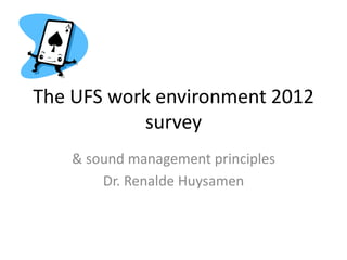 The UFS work environment 2012
survey
& sound management principles
Dr. Renalde Huysamen
 