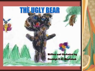 Written and Illustrated by Denbigh C.R. MacIntosh THE UGLY BEAR 