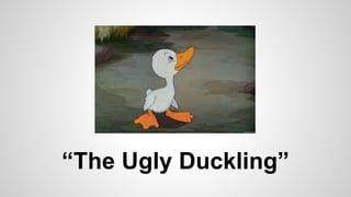 “The Ugly Duckling”
 