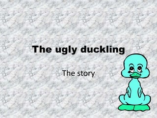 The ugly duckling
The story
 
