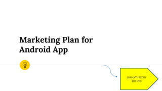 Marketing Plan for
Android App
SUMANTH REDDY
BITS HYD
 