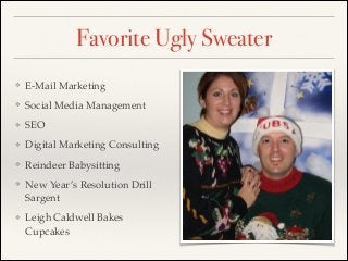 Favorite Ugly Sweater
❖

E-Mail Marketing!

❖

Social Media Management!

❖

SEO!

❖

Digital Marketing Consulting!

❖

Rei...