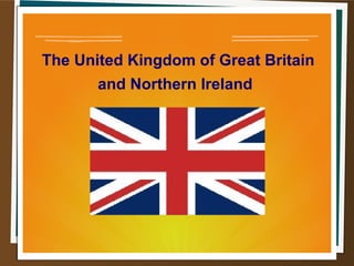 The United Kingdom of Great Britain
and Northern Ireland
 