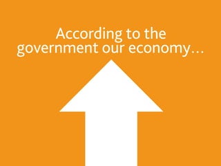 According to the
government our economy…
 