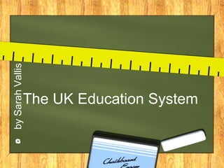 by Sarah Vallis




              The UK Education System
 