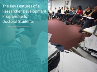 The Key Features of a
Researcher Development
Programme for
Doctoral Students
 