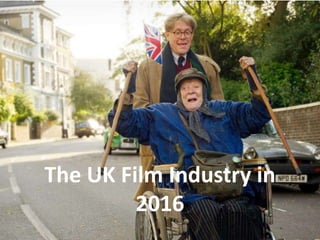 The UK Film Industry in
2016
 