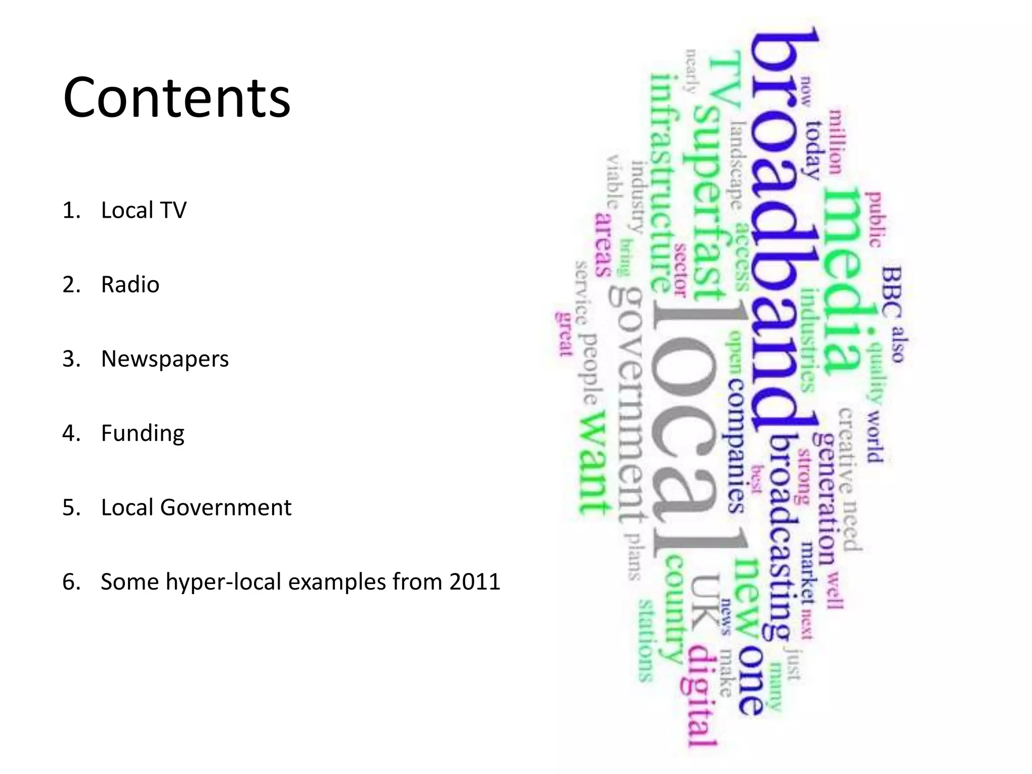 Contents
1. Local TV

2. Radio

3. Newspapers

4. Funding

5. Local Government

6. Some hyper-local examples from 2011
 