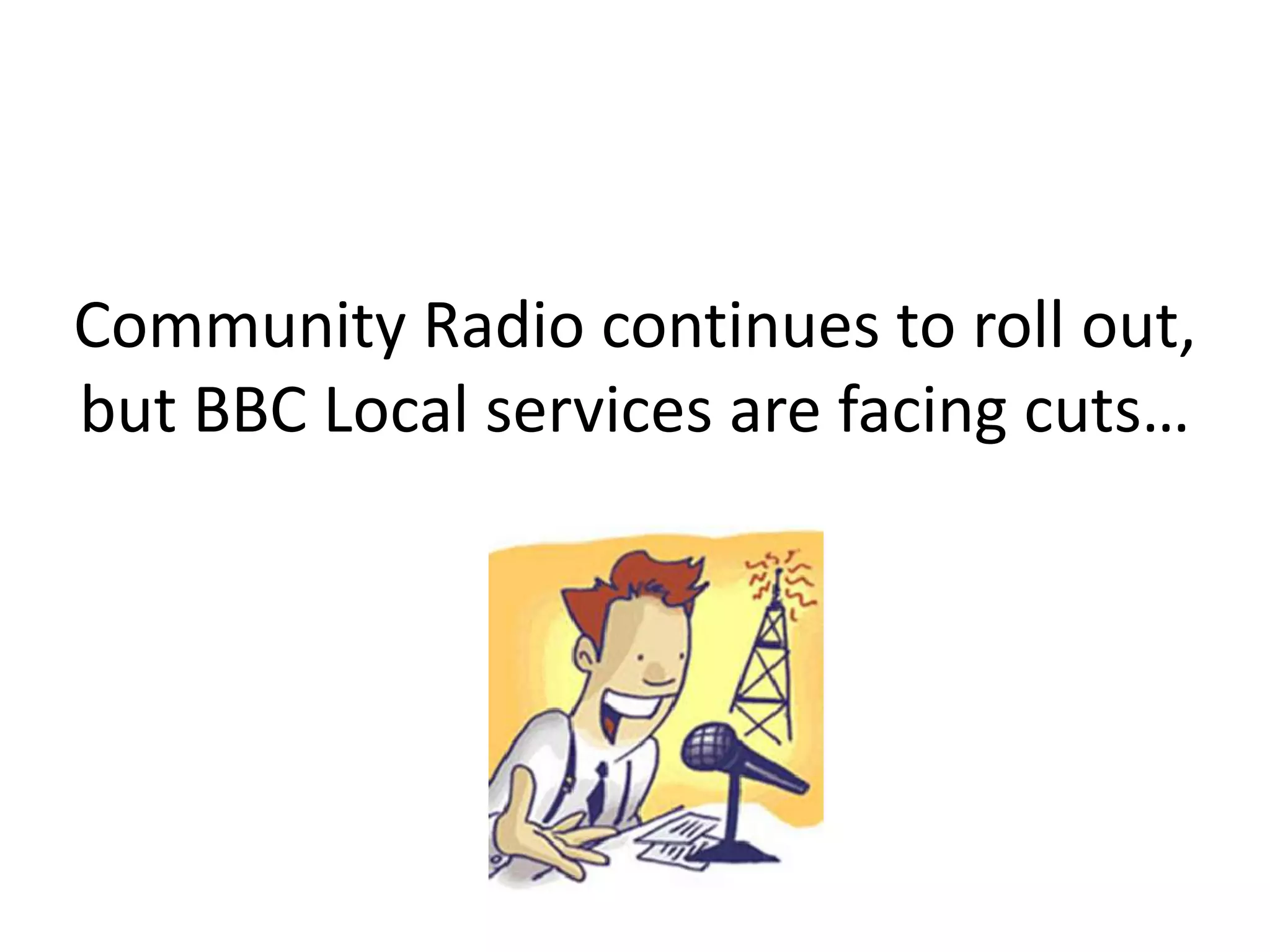 Community Radio continues to roll out,
but BBC Local services are facing cuts…
 