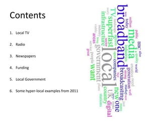 Contents
1. Local TV

2. Radio

3. Newspapers

4. Funding

5. Local Government

6. Some hyper-local examples from 2011
 
