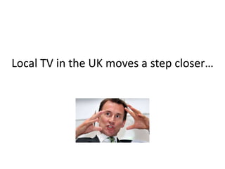 Local TV in the UK moves a step closer…
 