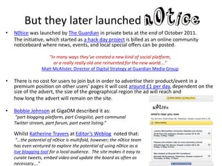 But they later launched
•   N0tice was launched by The Guardian in private beta at the end of October 2011.
    The initia...