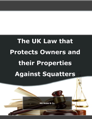 The UK Law that
Protects Owners and
their Properties
Against Squatters
MS Webb & Co.
 