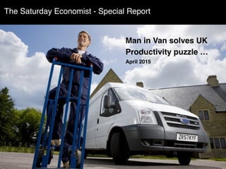 Chart of the Day
Man in Van solves UK
Productivity puzzle …
April 2015
The Saturday Economist - Special Report
 