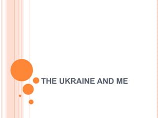 THE UKRAINE AND ME 