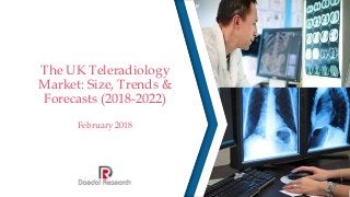 The UK Teleradiology
Market: Size, Trends &
Forecasts (2018-2022)
February 2018
 
