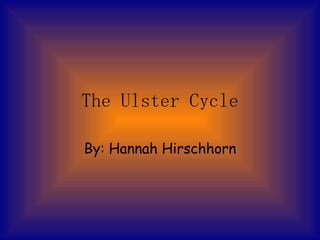 The Ulster Cycle By: Hannah Hirschhorn 