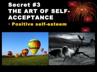 Secret #3
THE ART OF SELF-
ACCEPTANCE
• Positive self-esteem
 