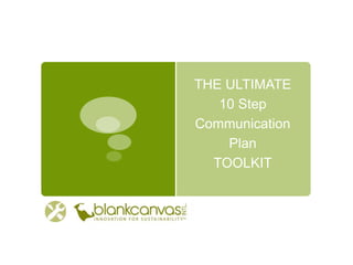 THE ULTIMATE
10 Step
Communication
Plan
TOOLKIT
 