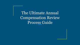 The Ultimate Annual
Compensation Review
Process Guide
 