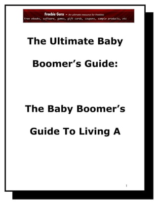 The Ultimate Baby

 Boomer’s Guide:



The Baby Boomer’s

Guide To Living A




                    1
 