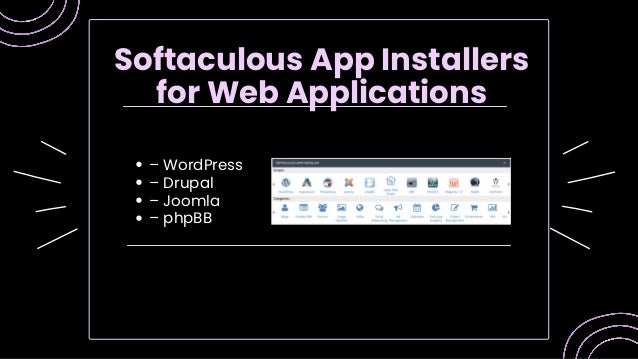 – WordPress
– Drupal
– Joomla
– phpBB
Softaculous App Installers
for Web Applications
 