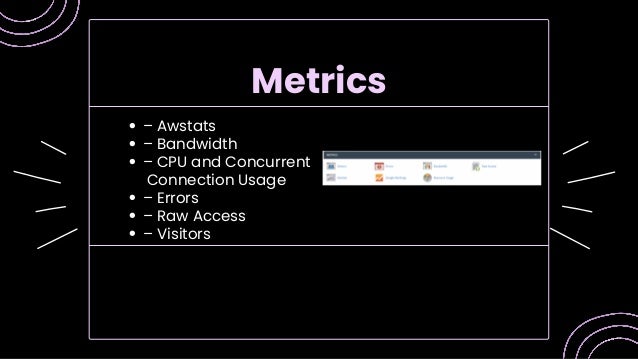– Awstats
– Bandwidth
– CPU and Concurrent
Connection Usage
– Errors
– Raw Access
– Visitors
Metrics
 