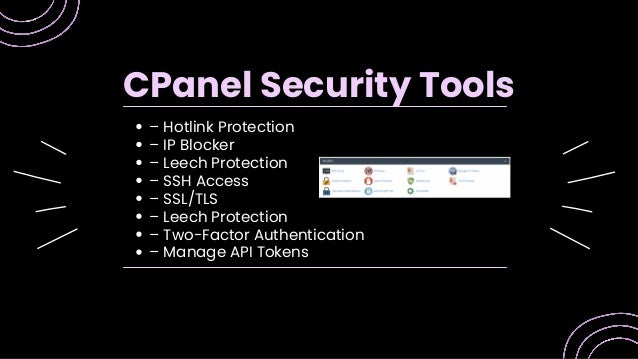 – Hotlink Protection
– IP Blocker
– Leech Protection
– SSH Access
– SSL/TLS
– Leech Protection
– Two-Factor Authentication
– Manage API Tokens
CPanel Security Tools
 