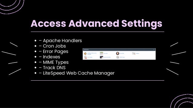 – Apache Handlers
– Cron Jobs
– Error Pages
– Indexes
– MIME Types
– Track DNS
– LiteSpeed Web Cache Manager
Access Advanced Settings
 