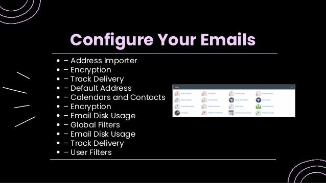 – Address Importer
– Encryption
– Track Delivery
– Default Address
– Calendars and Contacts
– Encryption
– Email Disk Usage
– Global Filters
– Email Disk Usage
– Track Delivery
– User Filters
Configure Your Emails
 