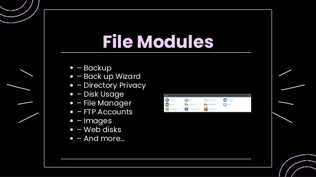 – Backup
– Back up Wizard
– Directory Privacy
– Disk Usage
– File Manager
– FTP Accounts
– Images
– Web disks
– And more…
File Modules
 