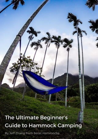 The Ultimate Beginner’s
Guide to Hammock Camping
By Jeff Zhang from Serac Hammocks
 