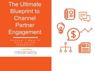 The Ultimate
Blueprint to
Channel
Partner
Engagement
D i s c o v e r 7 W a y s t o
b o o s t p a r t n e r
e n g a g e m e n t
 